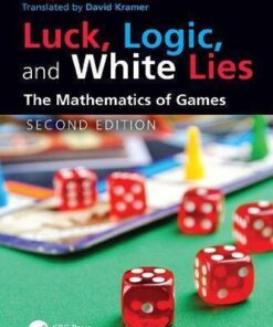 Luck Logic And White Lies The Mathematics Of Games 2Nd Edition