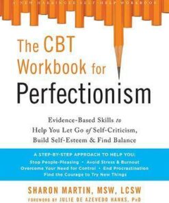 The Cbt Workbook For Perfectionism Evidence Based Skills To Help You Let Go Of Self Criticism Build Self Esteem And Find Balance