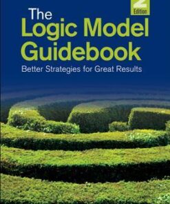 The Logic Model Guid Better Strategies For Great Results 2Nd Edition