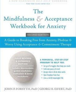The Mindfulness And Acceptance Workbook For Anxiety A Guide To Breaking Free From Anxiety Phobias And Worry Using Acceptance And Commitment Therapy E