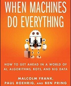 What To Do When Machines Do Everything Five Ways Your Business Can Thrive In An Economy Of Bots Ai And Data